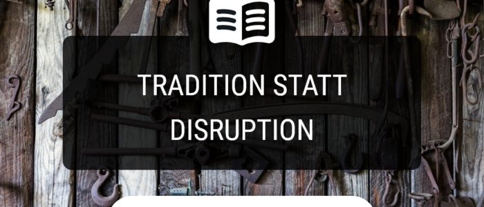 Tradition statt Disruption